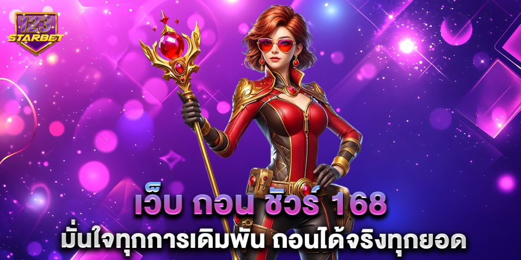 เว็บ ถอน ชัวร์ 168 มั่นใจทุกการเดิมพัน ถอนได้จริงทุกยอด